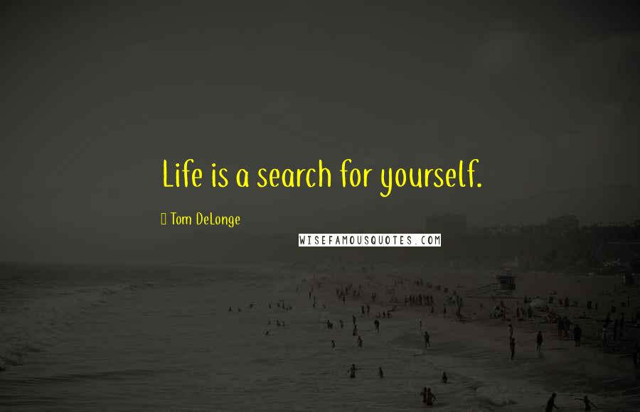 Tom DeLonge Quotes: Life is a search for yourself.