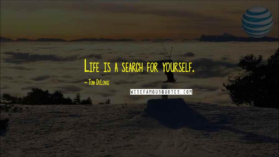 Tom DeLonge Quotes: Life is a search for yourself.