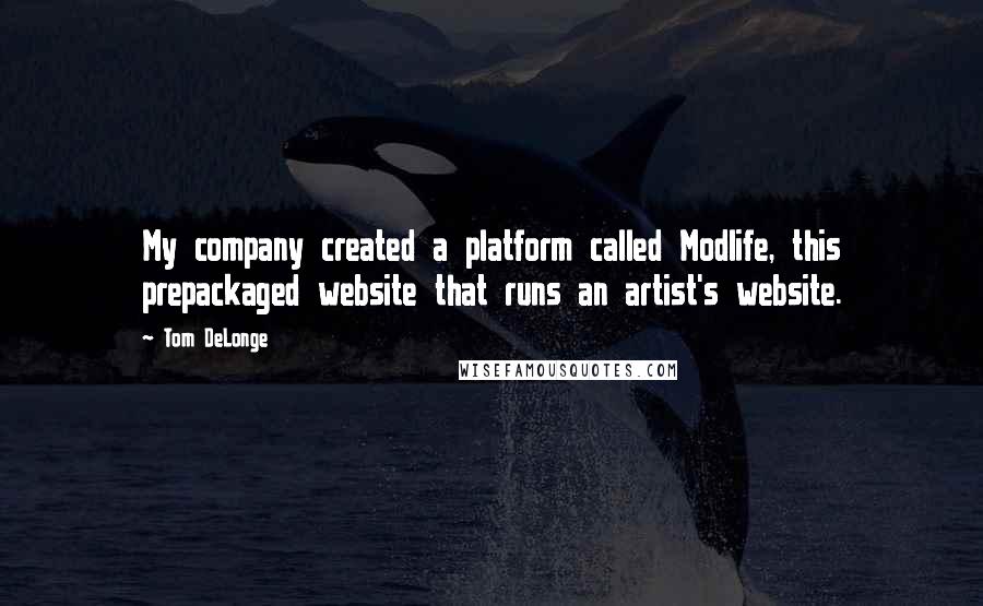 Tom DeLonge Quotes: My company created a platform called Modlife, this prepackaged website that runs an artist's website.