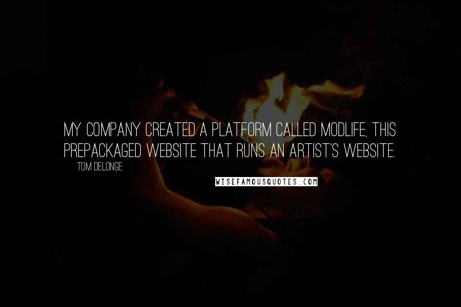 Tom DeLonge Quotes: My company created a platform called Modlife, this prepackaged website that runs an artist's website.