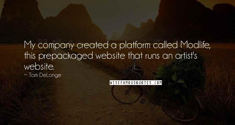 Tom DeLonge Quotes: My company created a platform called Modlife, this prepackaged website that runs an artist's website.