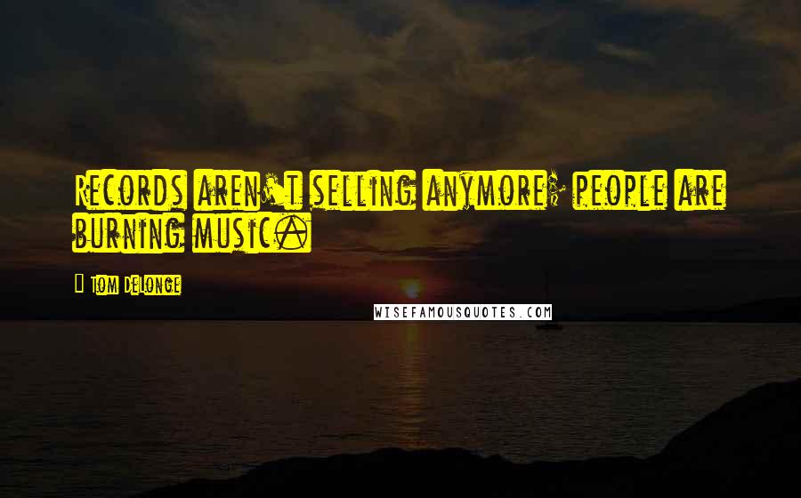 Tom DeLonge Quotes: Records aren't selling anymore; people are burning music.