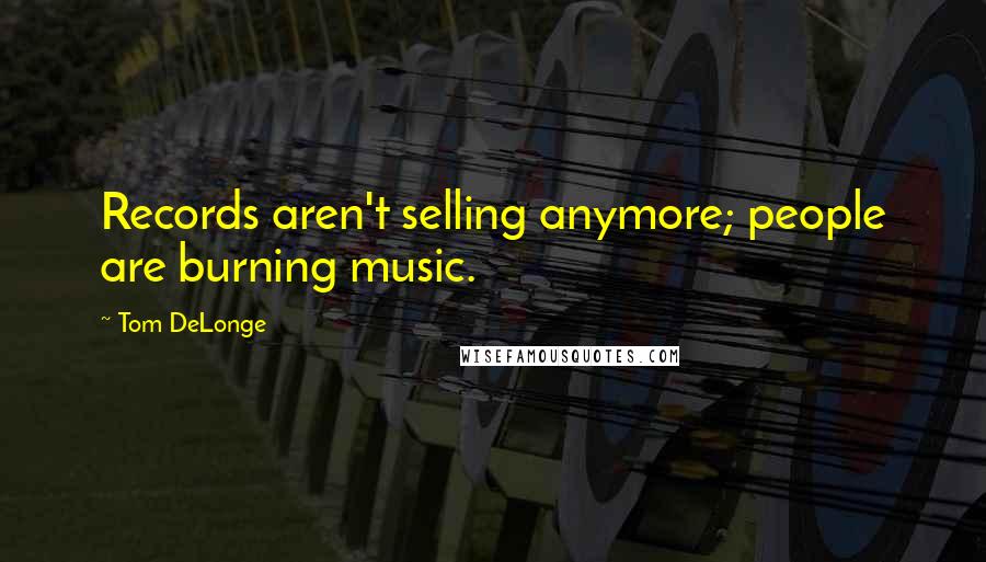 Tom DeLonge Quotes: Records aren't selling anymore; people are burning music.