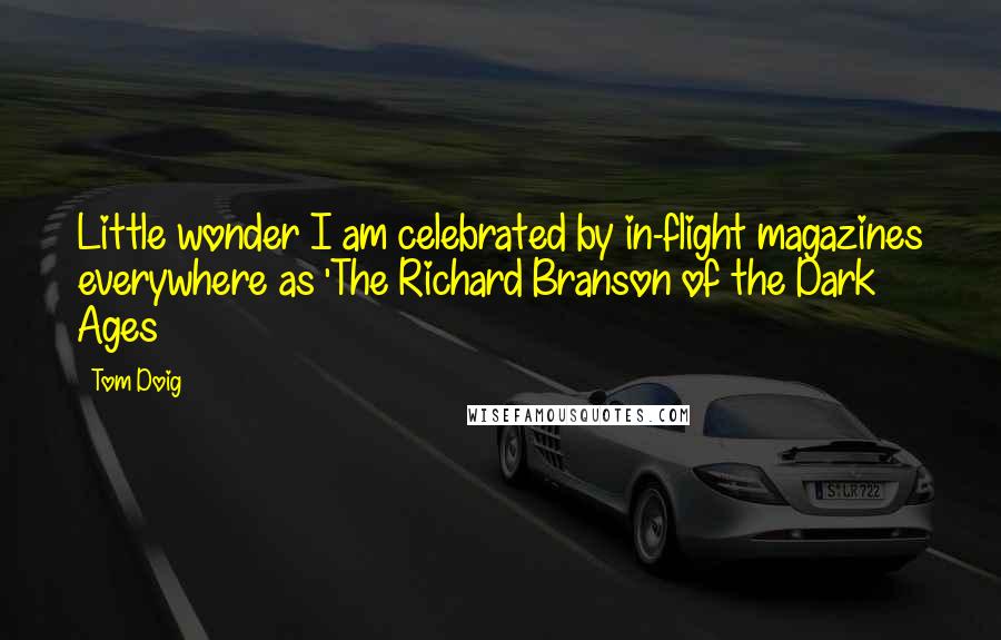 Tom Doig Quotes: Little wonder I am celebrated by in-flight magazines everywhere as 'The Richard Branson of the Dark Ages