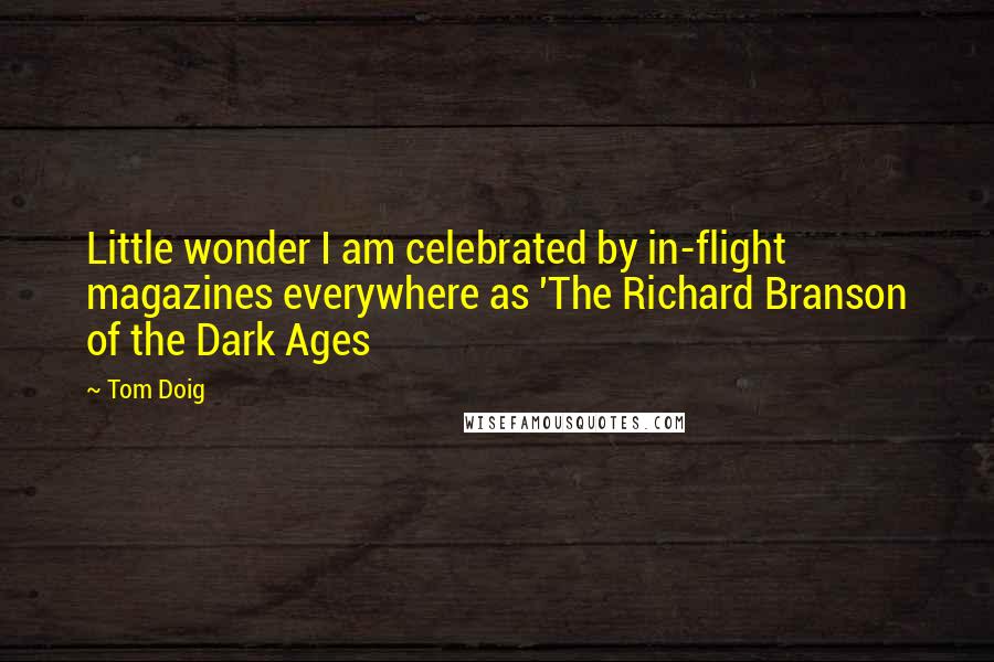 Tom Doig Quotes: Little wonder I am celebrated by in-flight magazines everywhere as 'The Richard Branson of the Dark Ages