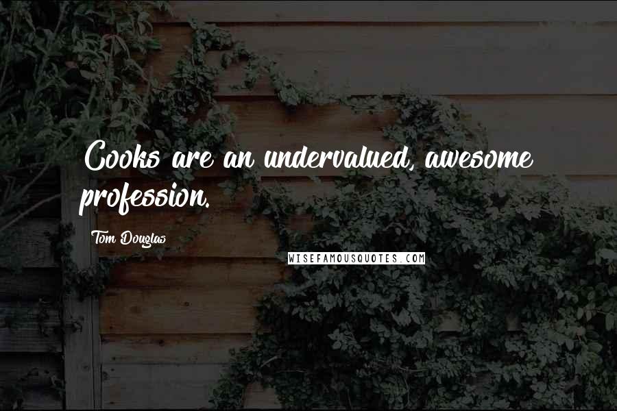 Tom Douglas Quotes: Cooks are an undervalued, awesome profession.