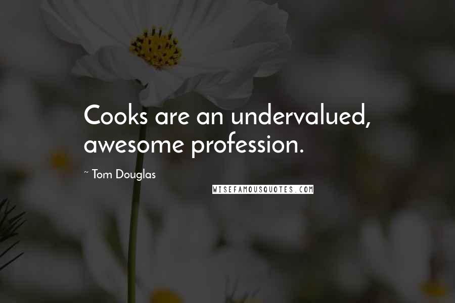 Tom Douglas Quotes: Cooks are an undervalued, awesome profession.