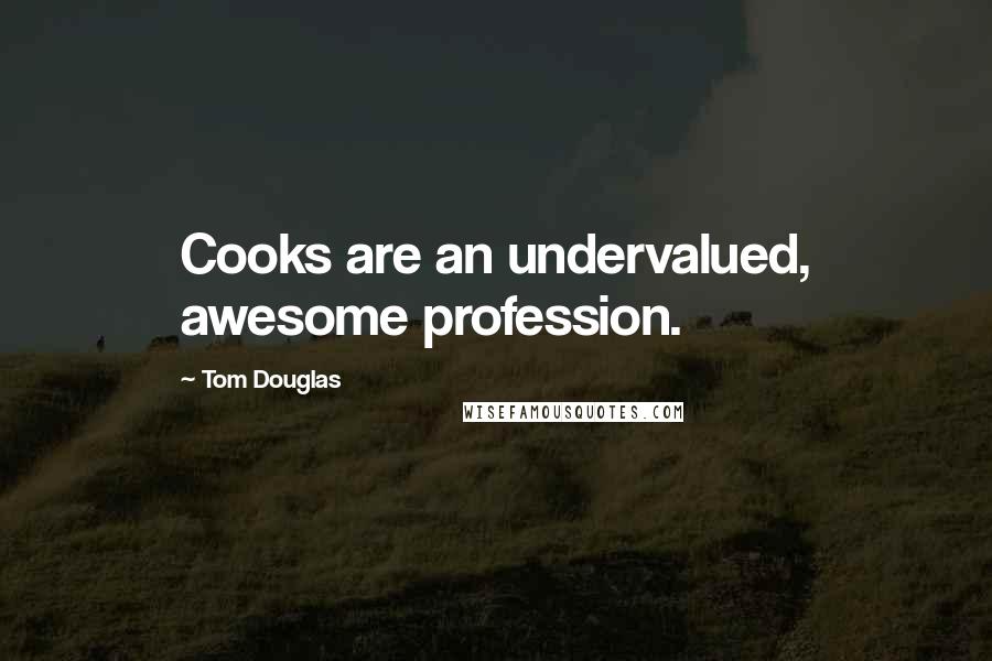 Tom Douglas Quotes: Cooks are an undervalued, awesome profession.