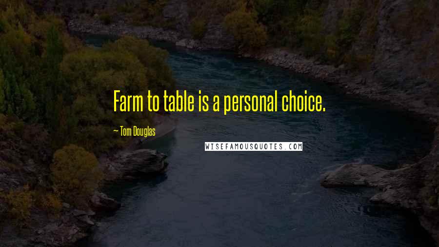 Tom Douglas Quotes: Farm to table is a personal choice.