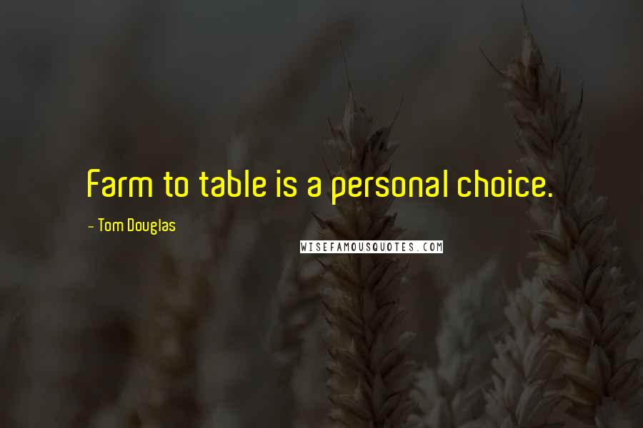 Tom Douglas Quotes: Farm to table is a personal choice.