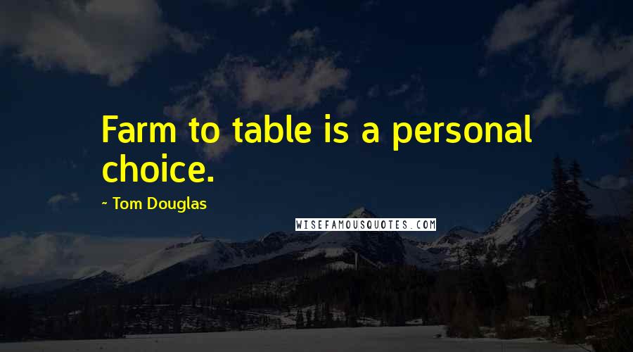 Tom Douglas Quotes: Farm to table is a personal choice.