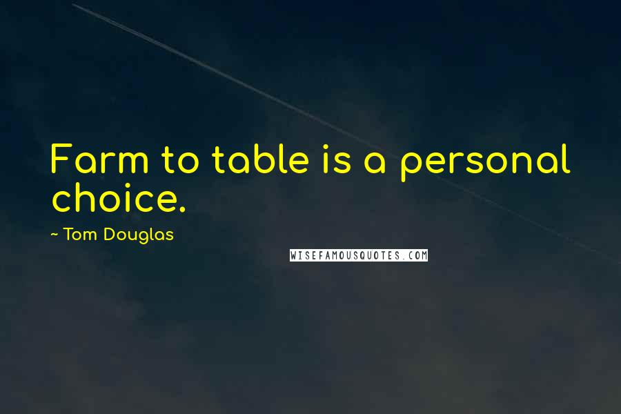 Tom Douglas Quotes: Farm to table is a personal choice.