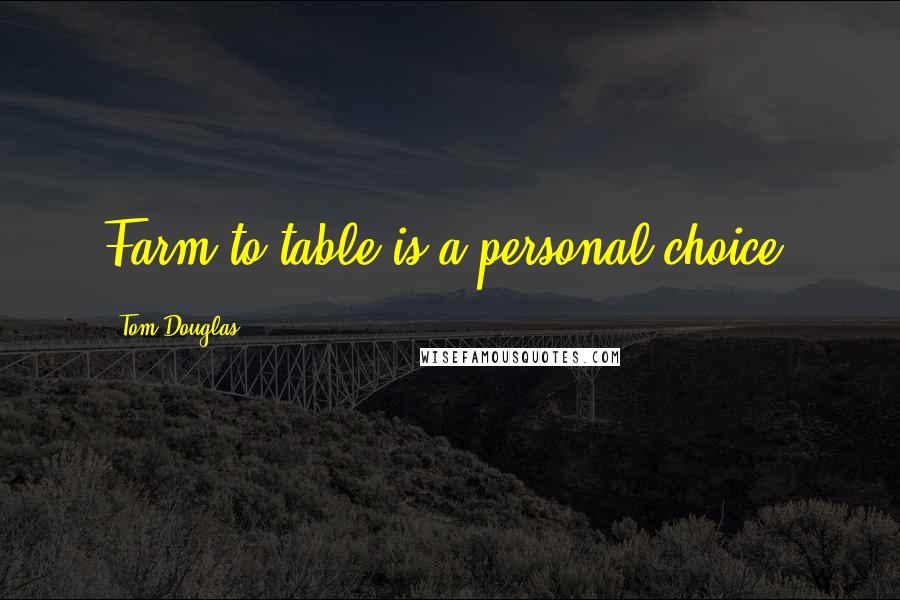 Tom Douglas Quotes: Farm to table is a personal choice.