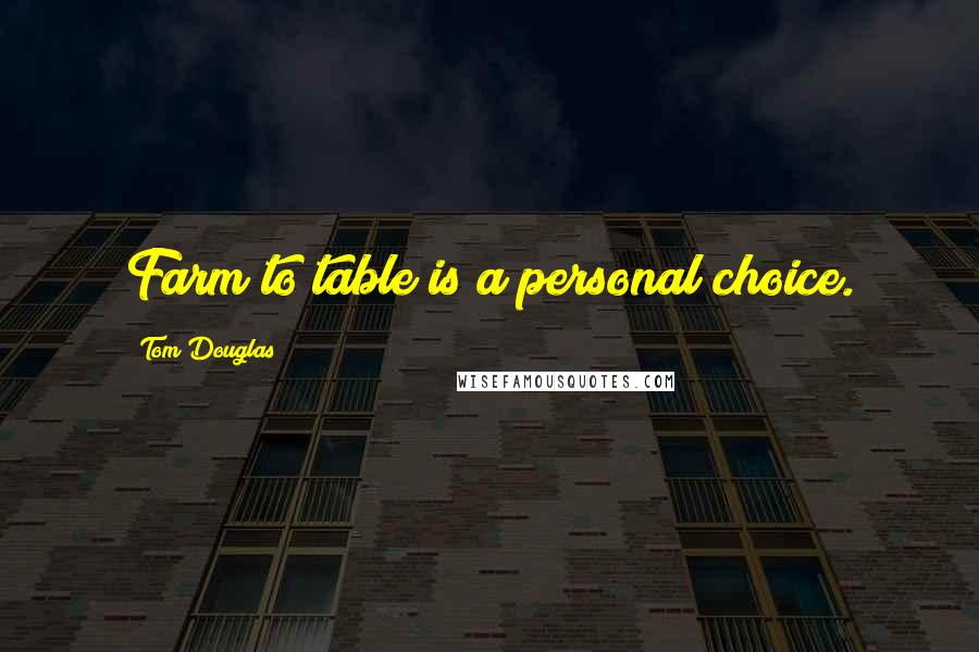 Tom Douglas Quotes: Farm to table is a personal choice.