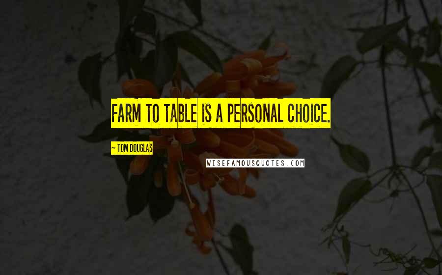 Tom Douglas Quotes: Farm to table is a personal choice.