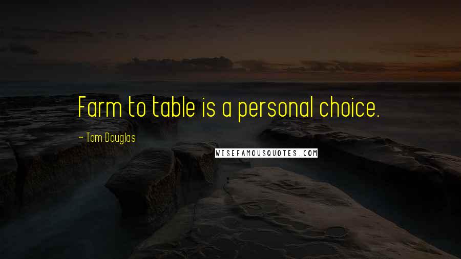 Tom Douglas Quotes: Farm to table is a personal choice.