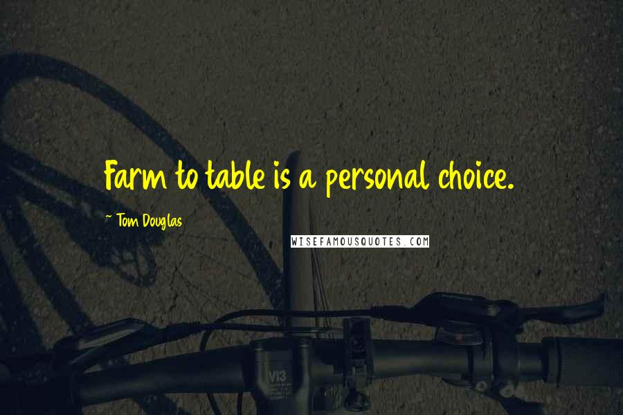 Tom Douglas Quotes: Farm to table is a personal choice.