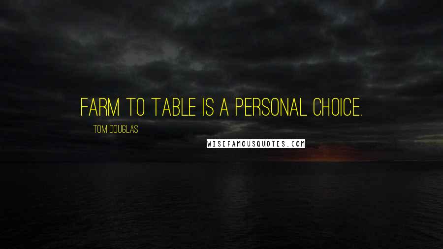 Tom Douglas Quotes: Farm to table is a personal choice.