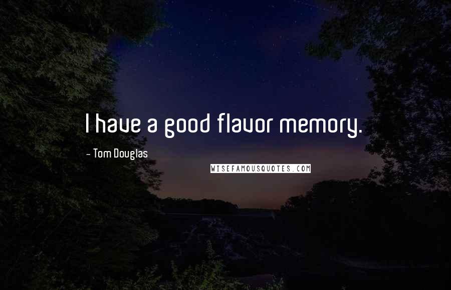 Tom Douglas Quotes: I have a good flavor memory.