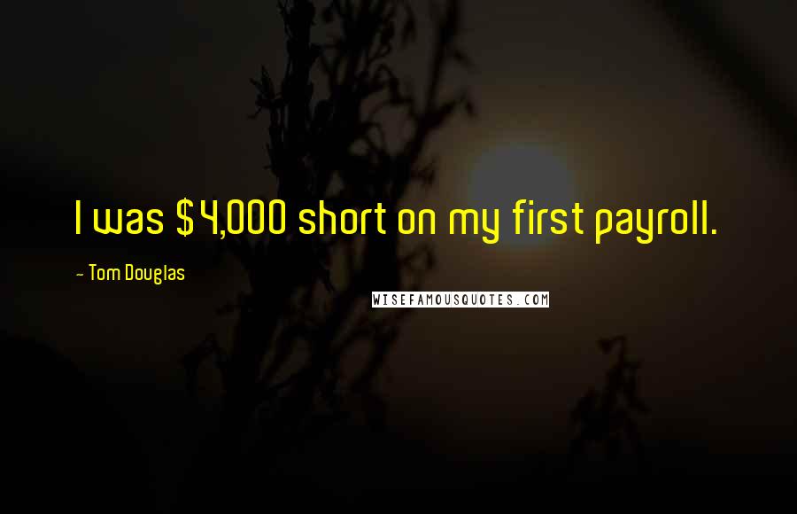 Tom Douglas Quotes: I was $4,000 short on my first payroll.