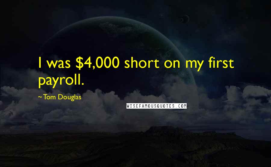 Tom Douglas Quotes: I was $4,000 short on my first payroll.
