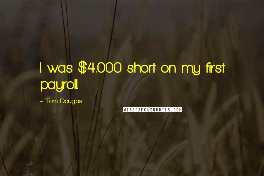Tom Douglas Quotes: I was $4,000 short on my first payroll.