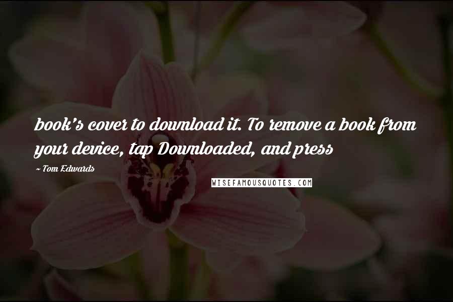 Tom Edwards Quotes: book's cover to download it. To remove a book from your device, tap Downloaded, and press