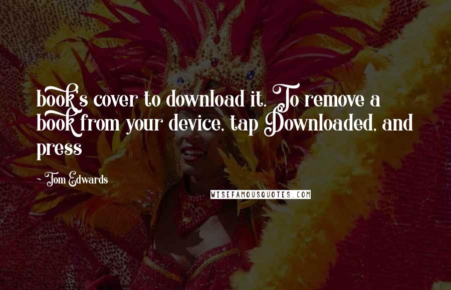 Tom Edwards Quotes: book's cover to download it. To remove a book from your device, tap Downloaded, and press