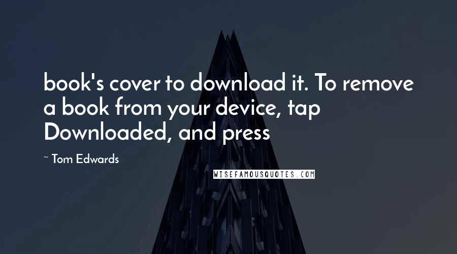 Tom Edwards Quotes: book's cover to download it. To remove a book from your device, tap Downloaded, and press