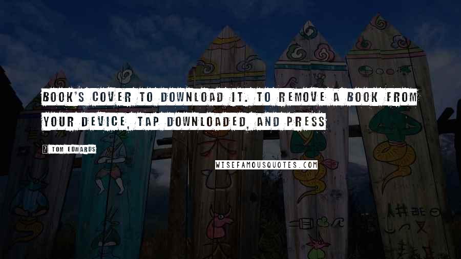 Tom Edwards Quotes: book's cover to download it. To remove a book from your device, tap Downloaded, and press