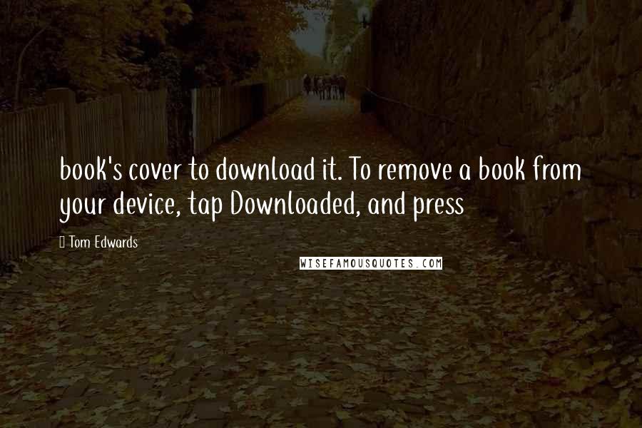 Tom Edwards Quotes: book's cover to download it. To remove a book from your device, tap Downloaded, and press