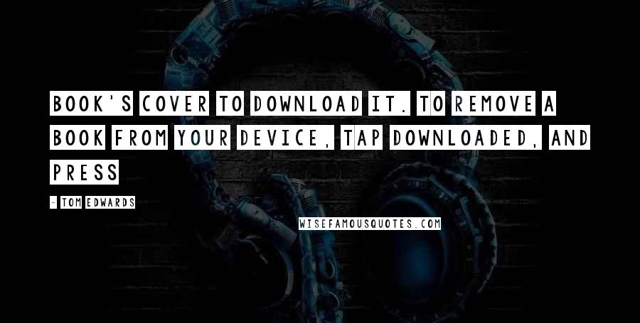 Tom Edwards Quotes: book's cover to download it. To remove a book from your device, tap Downloaded, and press