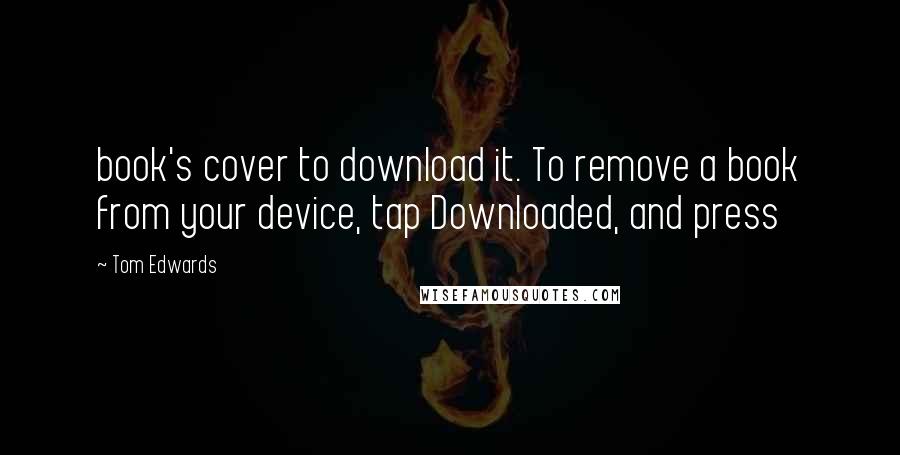 Tom Edwards Quotes: book's cover to download it. To remove a book from your device, tap Downloaded, and press