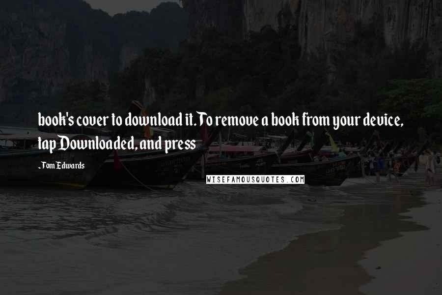 Tom Edwards Quotes: book's cover to download it. To remove a book from your device, tap Downloaded, and press