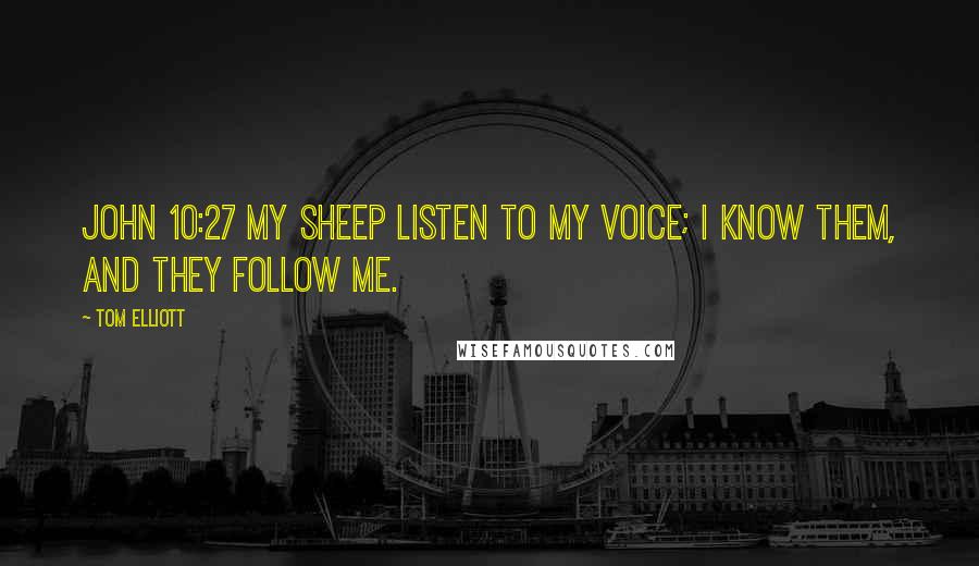 Tom Elliott Quotes: John 10:27 My sheep listen to my voice; I know them, and they follow me.