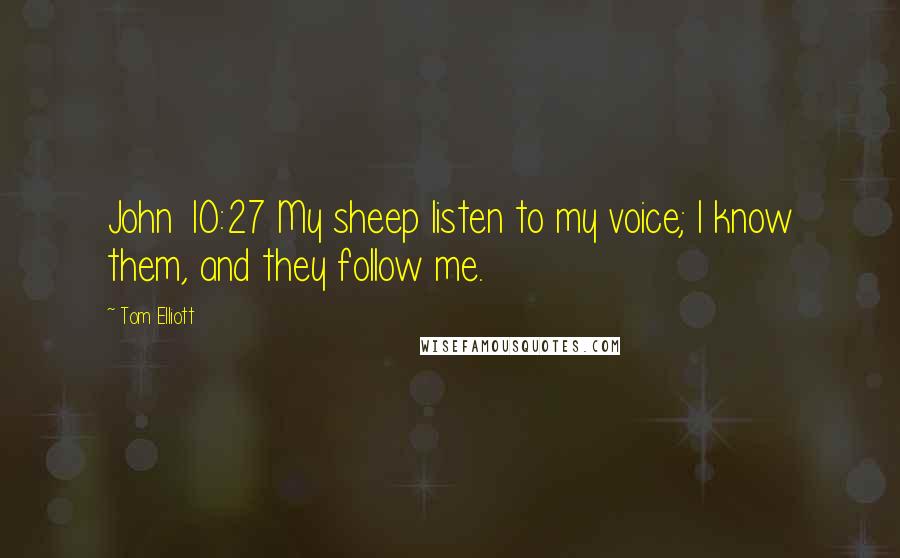 Tom Elliott Quotes: John 10:27 My sheep listen to my voice; I know them, and they follow me.