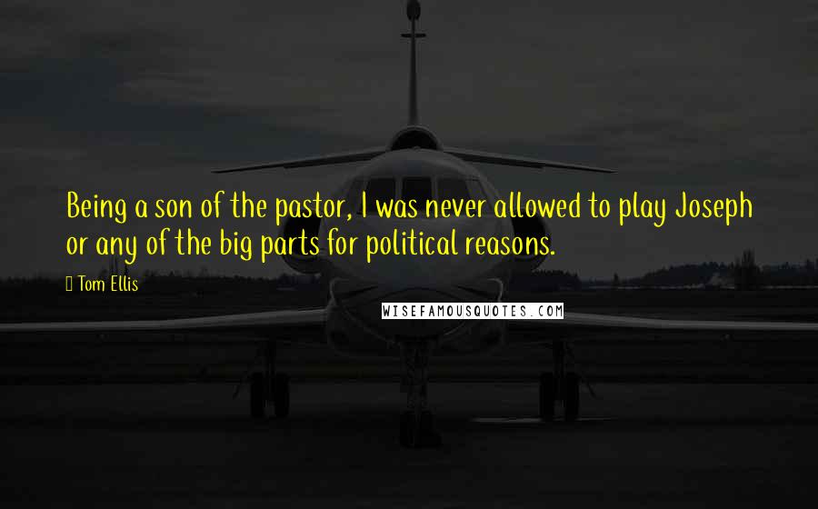 Tom Ellis Quotes: Being a son of the pastor, I was never allowed to play Joseph or any of the big parts for political reasons.