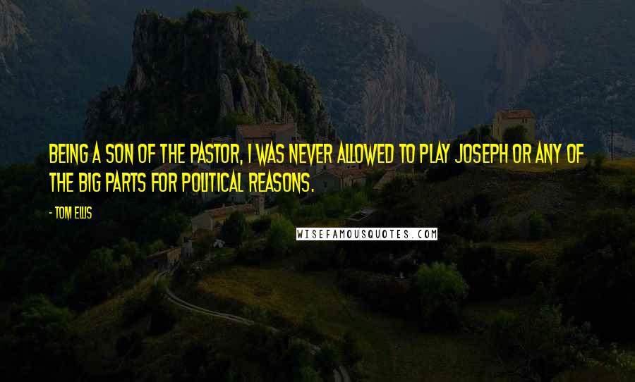 Tom Ellis Quotes: Being a son of the pastor, I was never allowed to play Joseph or any of the big parts for political reasons.