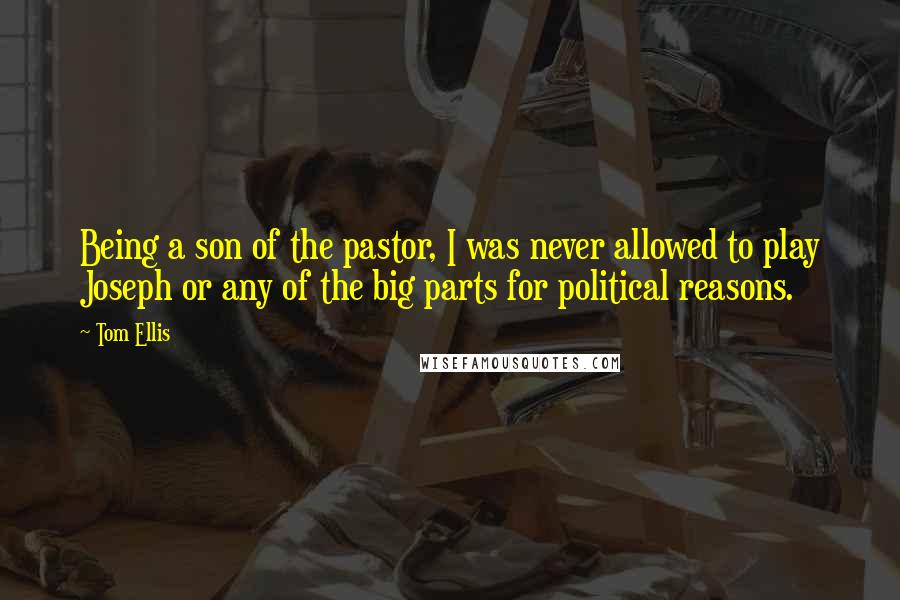 Tom Ellis Quotes: Being a son of the pastor, I was never allowed to play Joseph or any of the big parts for political reasons.