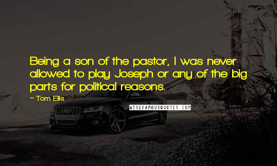 Tom Ellis Quotes: Being a son of the pastor, I was never allowed to play Joseph or any of the big parts for political reasons.