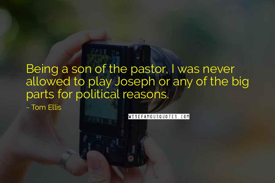 Tom Ellis Quotes: Being a son of the pastor, I was never allowed to play Joseph or any of the big parts for political reasons.
