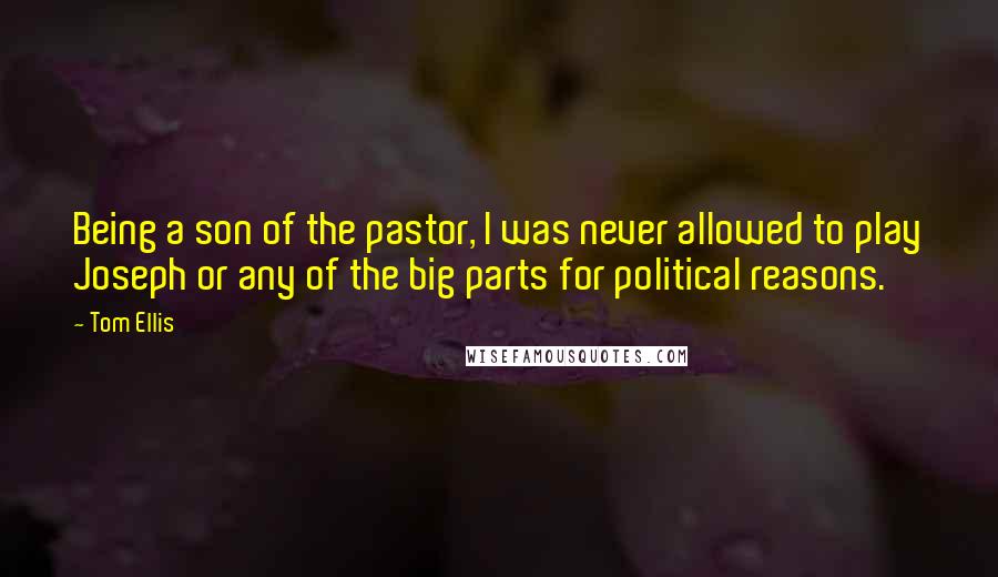 Tom Ellis Quotes: Being a son of the pastor, I was never allowed to play Joseph or any of the big parts for political reasons.