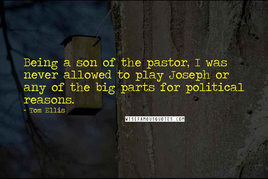 Tom Ellis Quotes: Being a son of the pastor, I was never allowed to play Joseph or any of the big parts for political reasons.