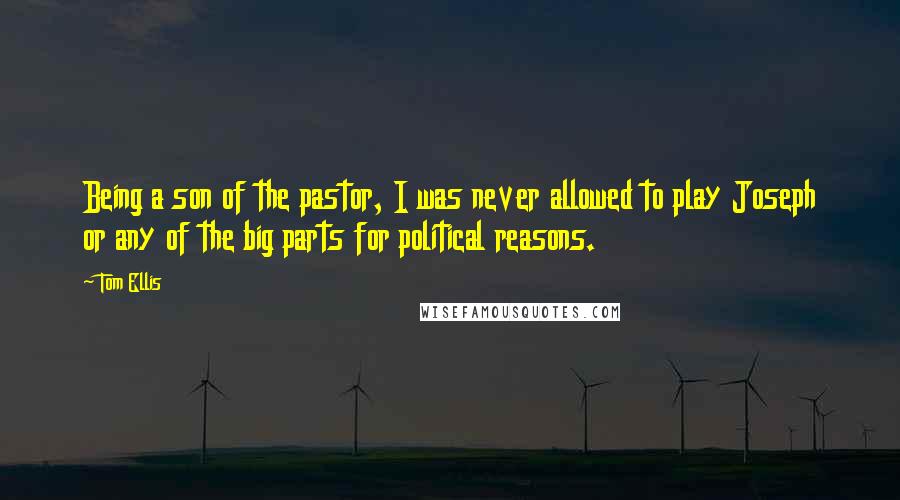 Tom Ellis Quotes: Being a son of the pastor, I was never allowed to play Joseph or any of the big parts for political reasons.