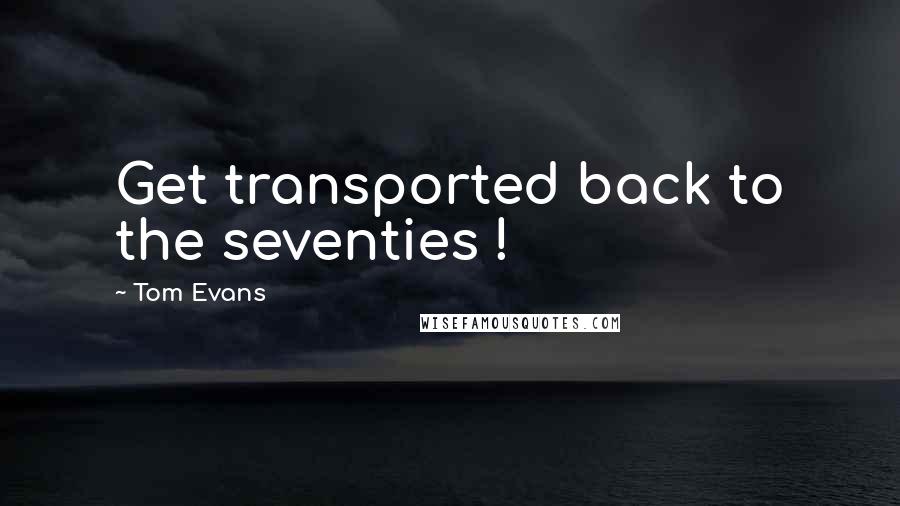 Tom Evans Quotes: Get transported back to the seventies !