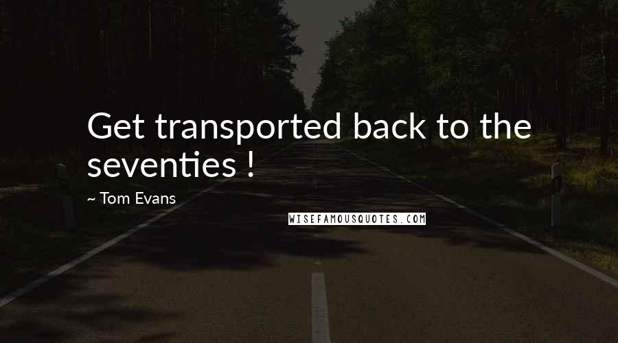 Tom Evans Quotes: Get transported back to the seventies !