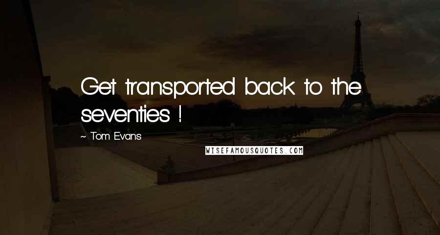 Tom Evans Quotes: Get transported back to the seventies !