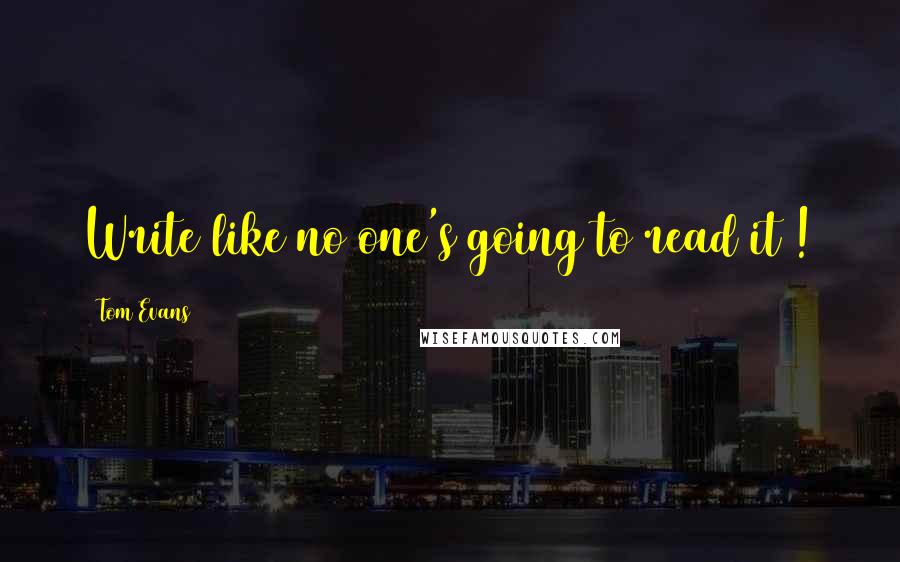 Tom Evans Quotes: Write like no one's going to read it !