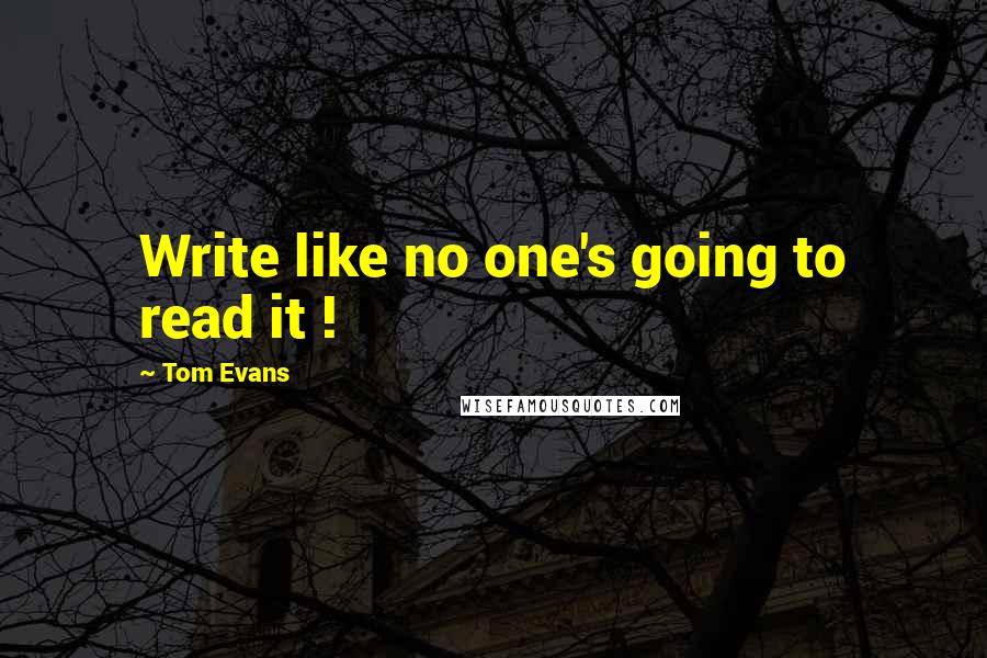 Tom Evans Quotes: Write like no one's going to read it !