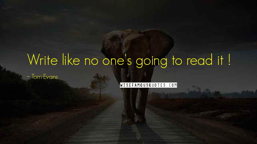 Tom Evans Quotes: Write like no one's going to read it !